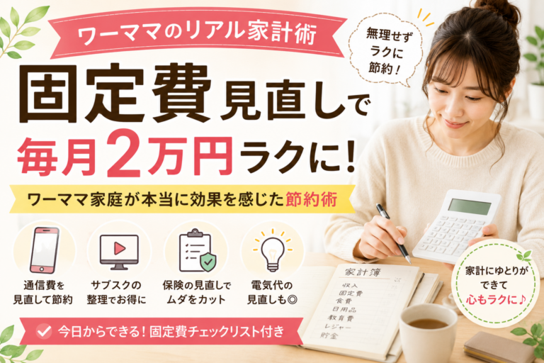 【固定費 見直し】ワーママ家庭が本当に効果を感じた節約術｜無理せず毎月2万円ラクになった話